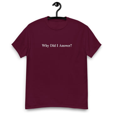 Why Did I Answer? T-Shirt